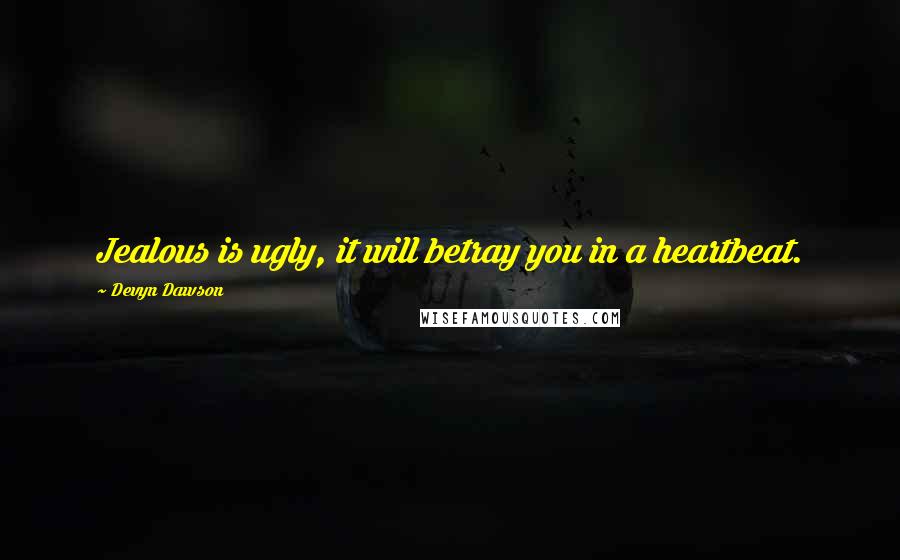 Devyn Dawson Quotes: Jealous is ugly, it will betray you in a heartbeat.