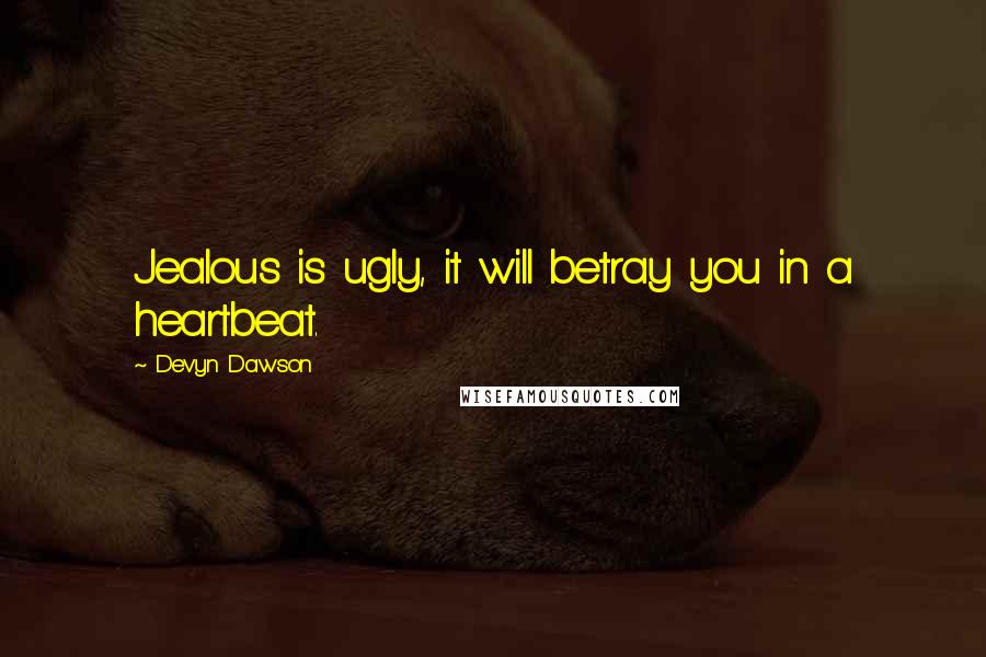 Devyn Dawson Quotes: Jealous is ugly, it will betray you in a heartbeat.