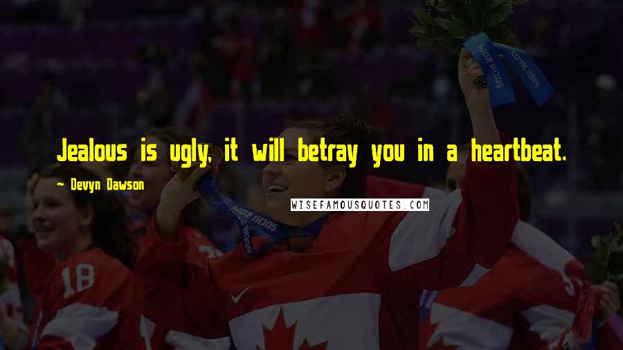 Devyn Dawson Quotes: Jealous is ugly, it will betray you in a heartbeat.