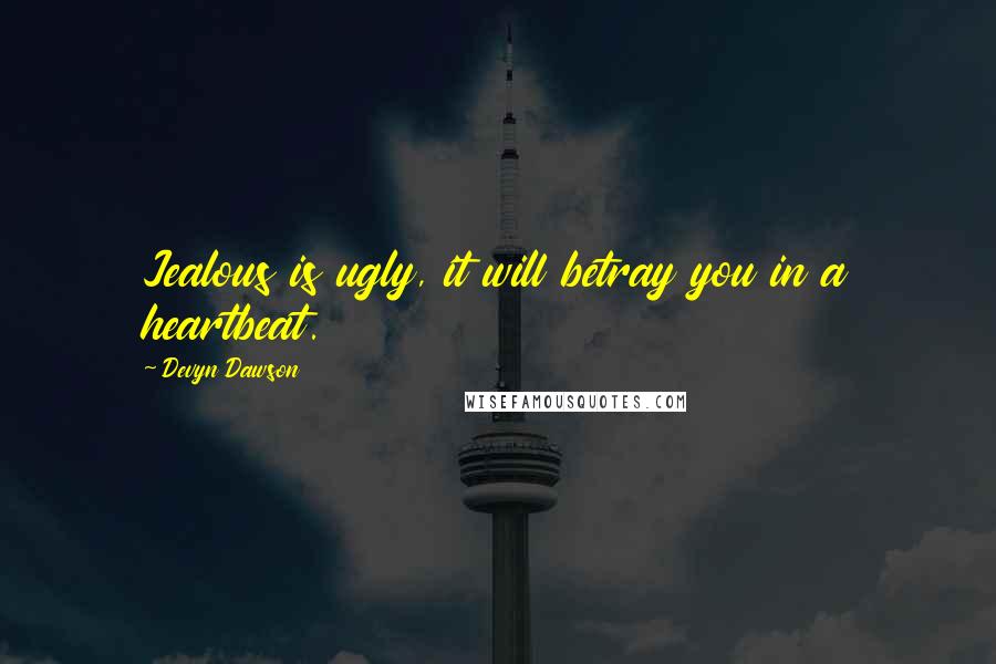 Devyn Dawson Quotes: Jealous is ugly, it will betray you in a heartbeat.