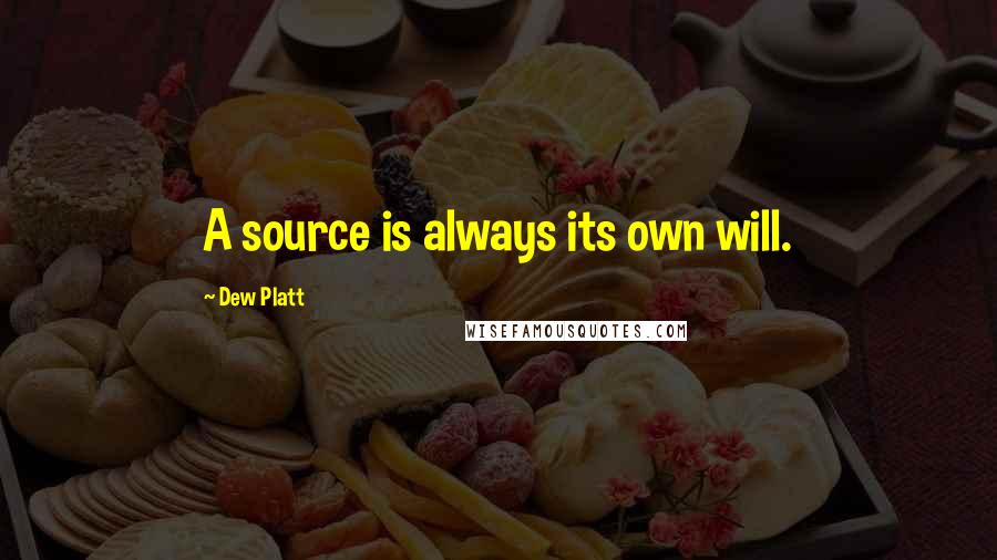 Dew Platt Quotes: A source is always its own will.