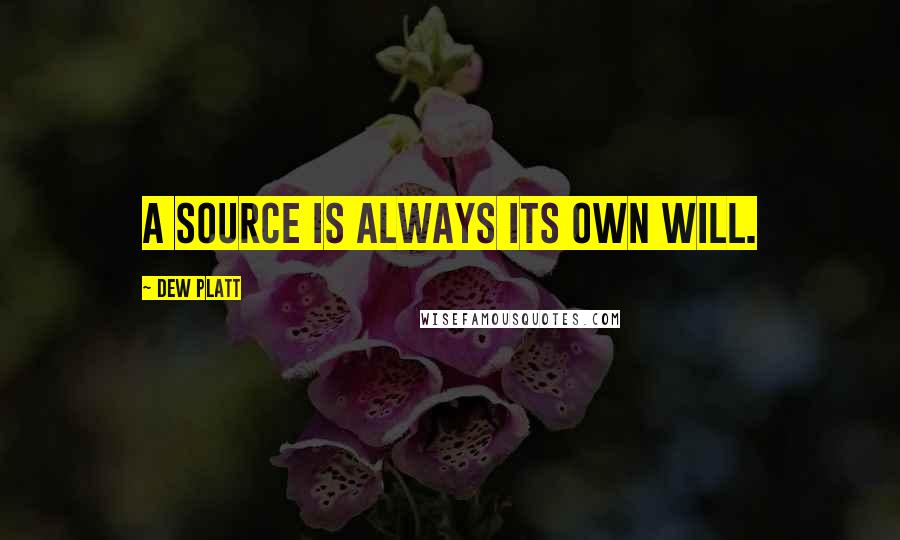 Dew Platt Quotes: A source is always its own will.