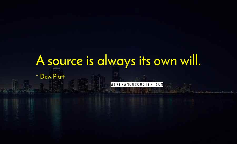 Dew Platt Quotes: A source is always its own will.