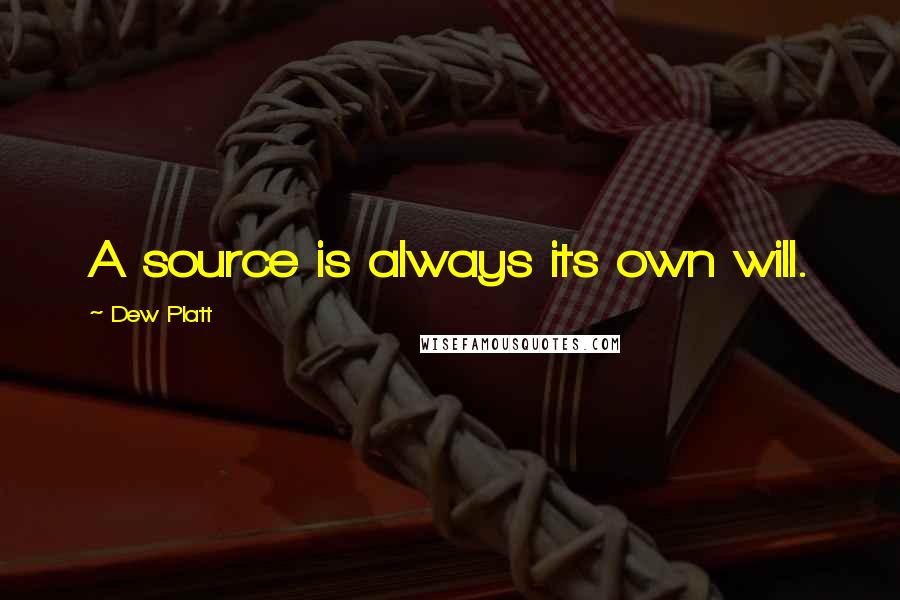 Dew Platt Quotes: A source is always its own will.