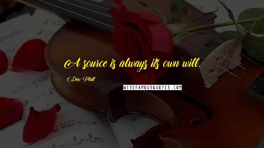 Dew Platt Quotes: A source is always its own will.