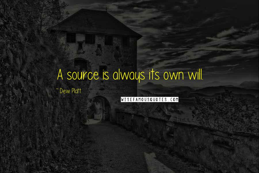 Dew Platt Quotes: A source is always its own will.