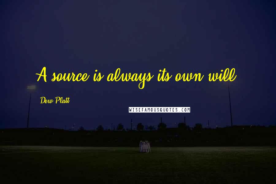 Dew Platt Quotes: A source is always its own will.