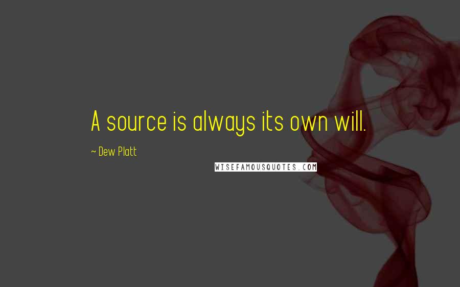 Dew Platt Quotes: A source is always its own will.