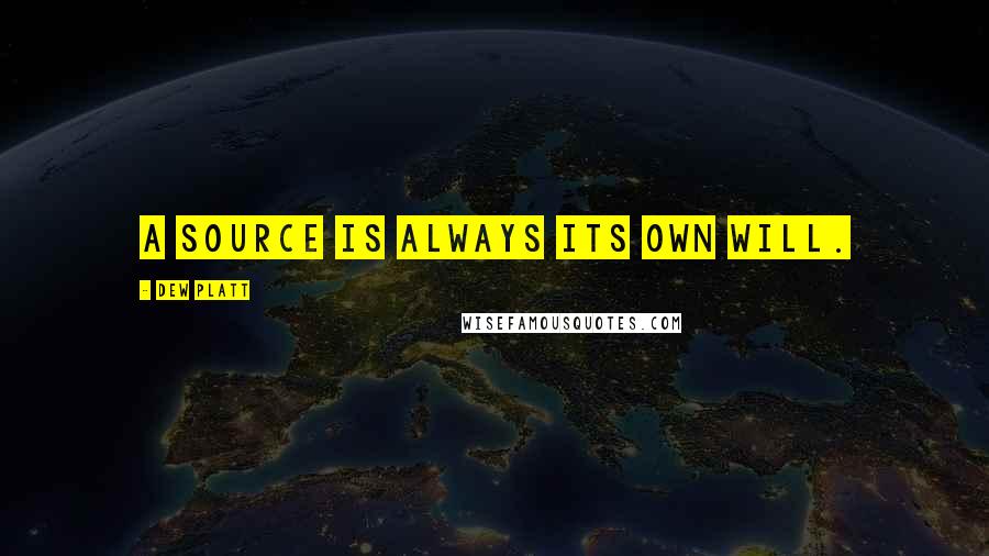 Dew Platt Quotes: A source is always its own will.