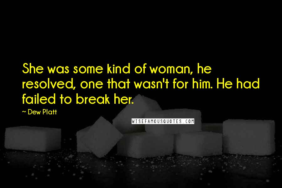 Dew Platt Quotes: She was some kind of woman, he resolved, one that wasn't for him. He had failed to break her.