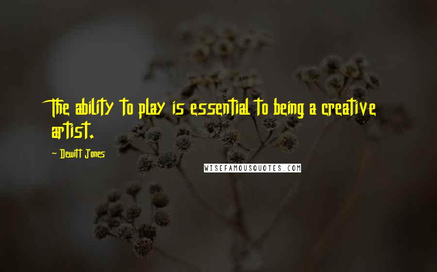 Dewitt Jones Quotes: The ability to play is essential to being a creative artist.