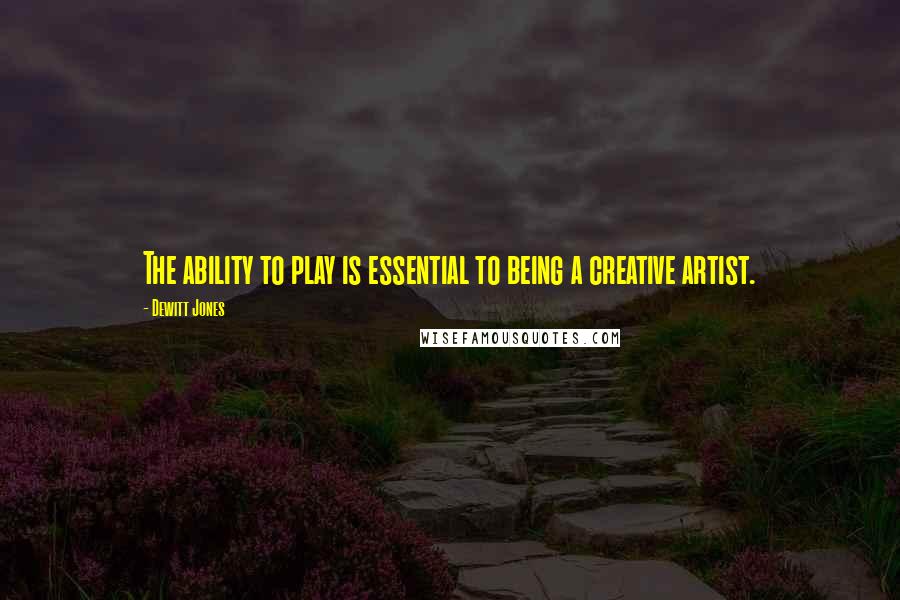 Dewitt Jones Quotes: The ability to play is essential to being a creative artist.