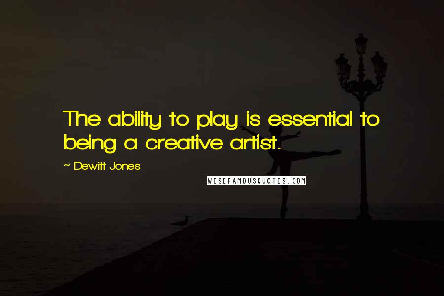 Dewitt Jones Quotes: The ability to play is essential to being a creative artist.