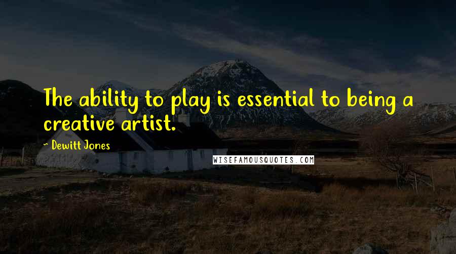 Dewitt Jones Quotes: The ability to play is essential to being a creative artist.