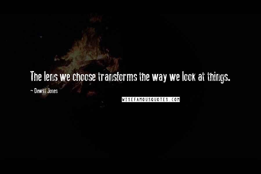 Dewitt Jones Quotes: The lens we choose transforms the way we look at things.