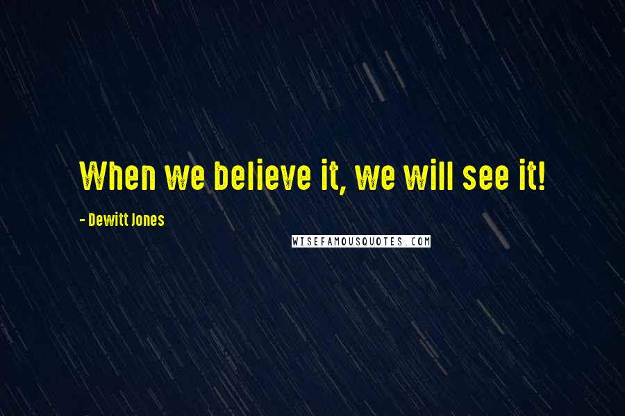 Dewitt Jones Quotes: When we believe it, we will see it!