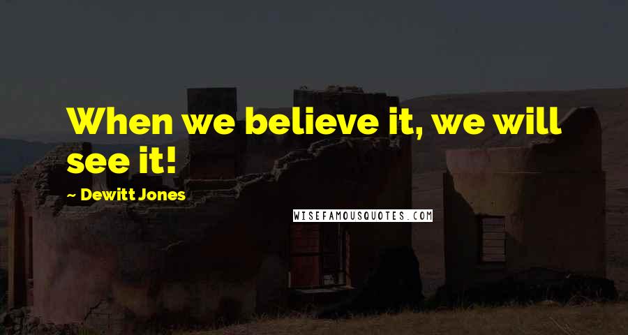 Dewitt Jones Quotes: When we believe it, we will see it!