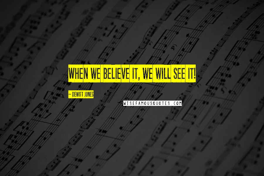 Dewitt Jones Quotes: When we believe it, we will see it!