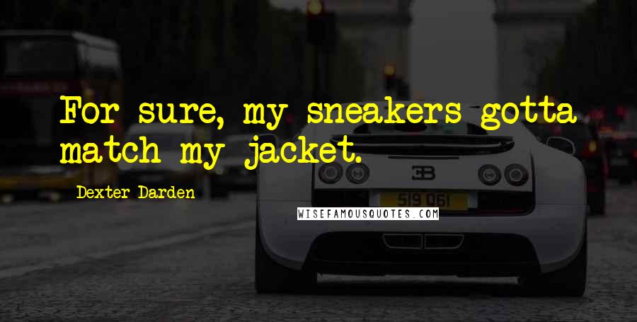 Dexter Darden Quotes: For sure, my sneakers gotta match my jacket.