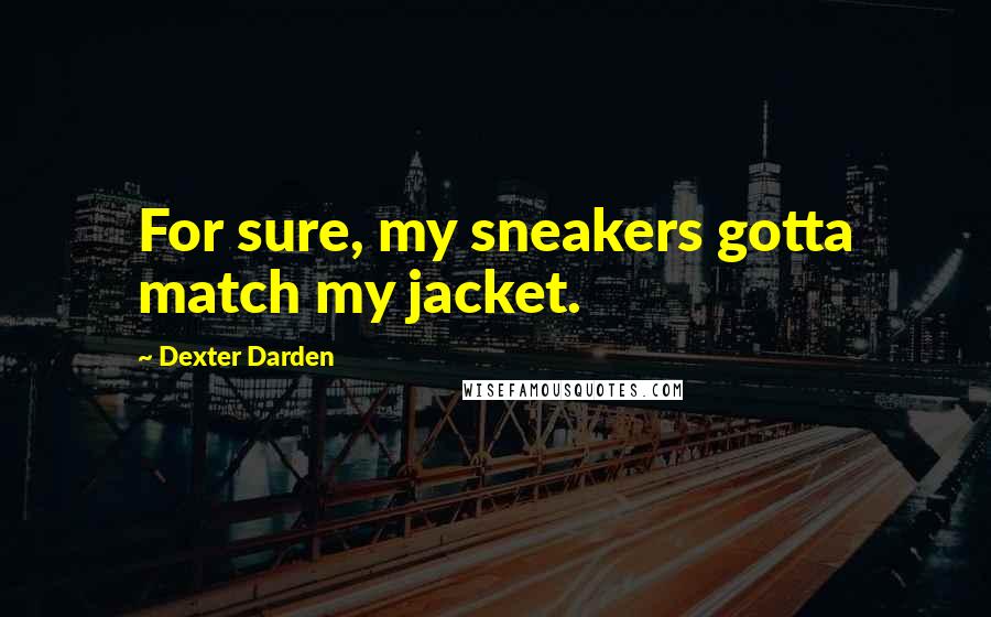 Dexter Darden Quotes: For sure, my sneakers gotta match my jacket.