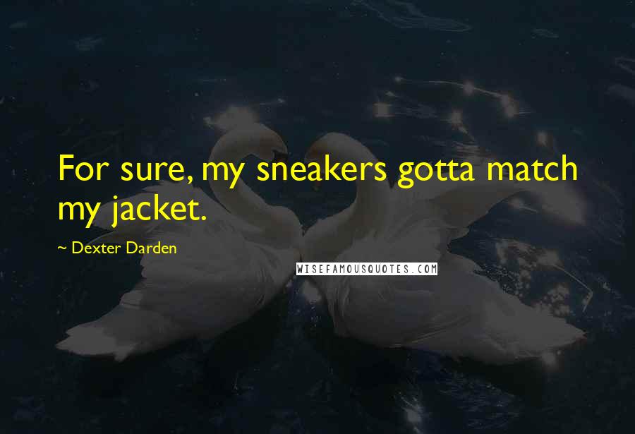 Dexter Darden Quotes: For sure, my sneakers gotta match my jacket.