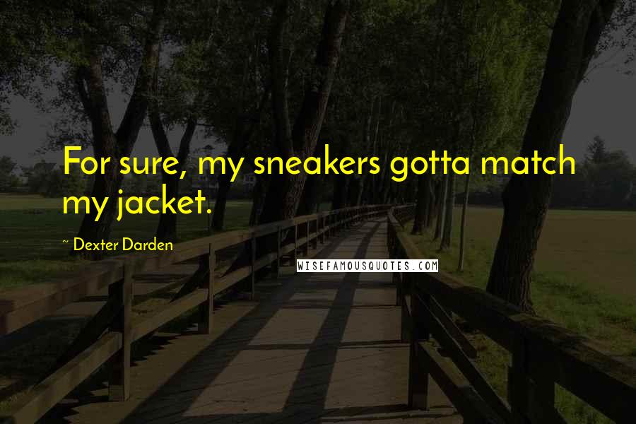 Dexter Darden Quotes: For sure, my sneakers gotta match my jacket.