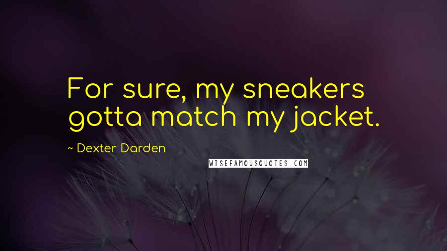 Dexter Darden Quotes: For sure, my sneakers gotta match my jacket.