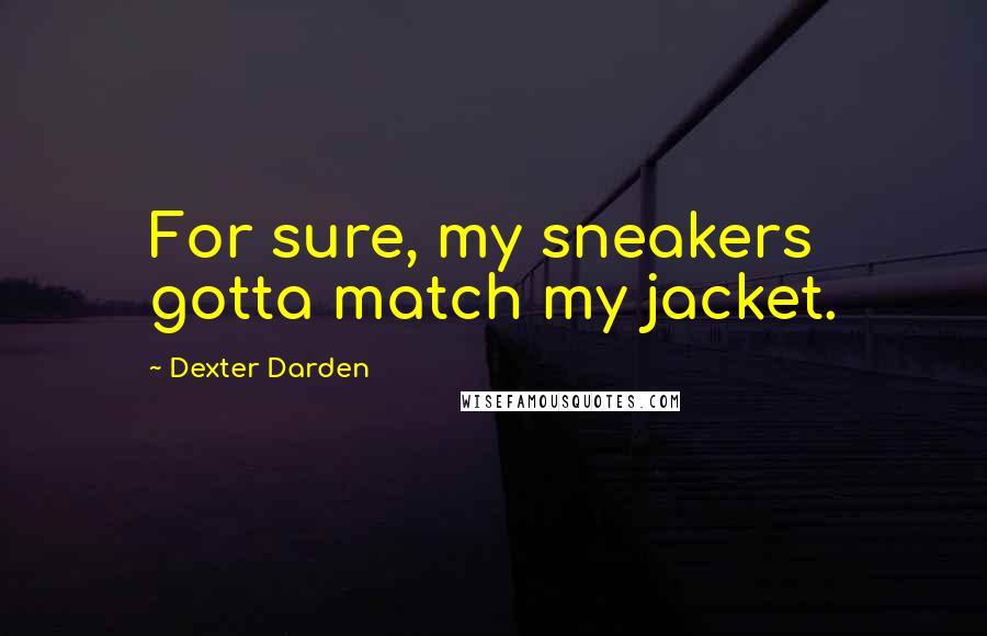 Dexter Darden Quotes: For sure, my sneakers gotta match my jacket.