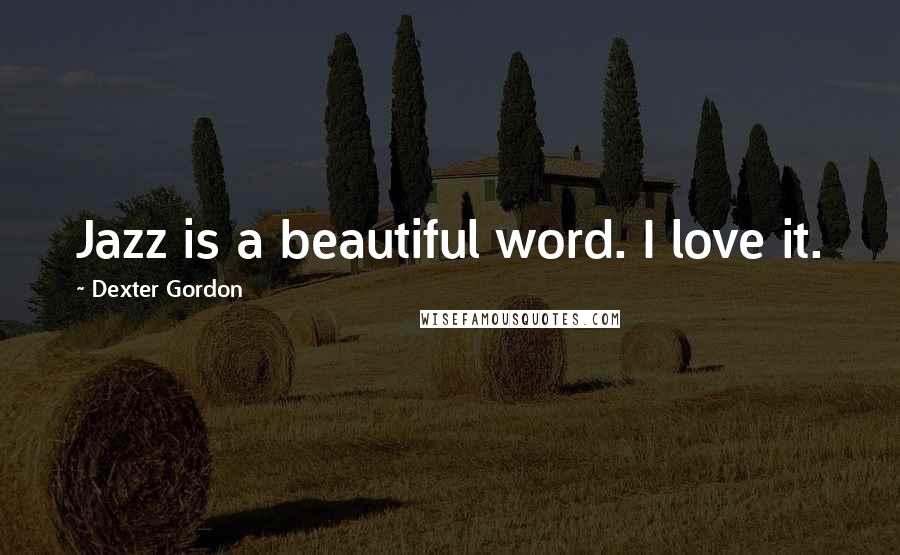Dexter Gordon Quotes: Jazz is a beautiful word. I love it.