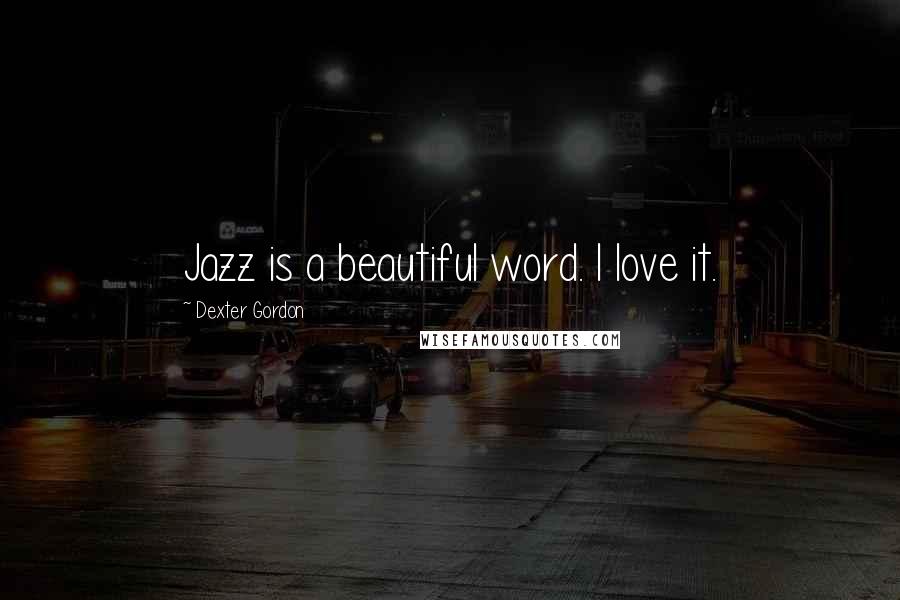 Dexter Gordon Quotes: Jazz is a beautiful word. I love it.