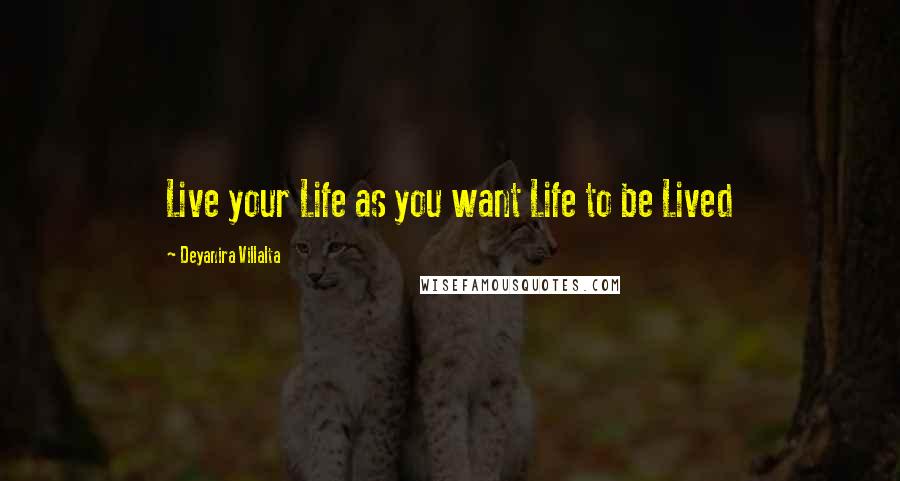 Deyanira Villalta Quotes: Live your Life as you want Life to be Lived