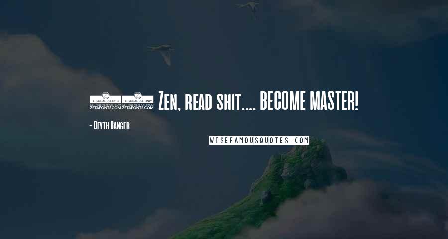 Deyth Banger Quotes: 50 Zen, read shit.... BECOME MASTER!