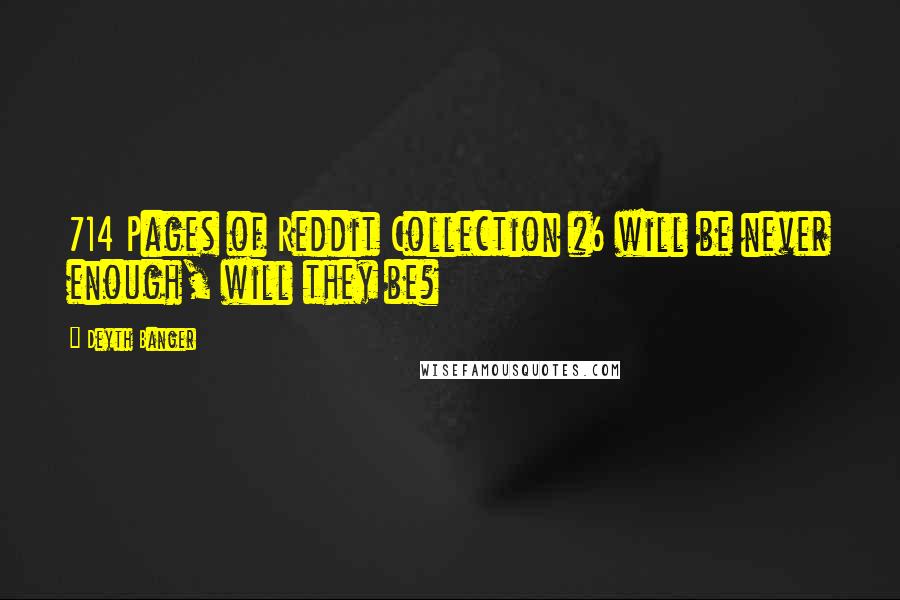 Deyth Banger Quotes: 714 Pages of Reddit Collection #6 will be never enough, will they be?