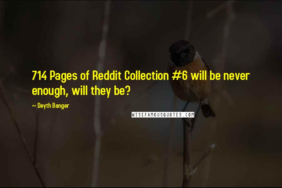Deyth Banger Quotes: 714 Pages of Reddit Collection #6 will be never enough, will they be?