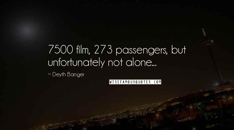 Deyth Banger Quotes: 7500 film, 273 passengers, but unfortunately not alone...