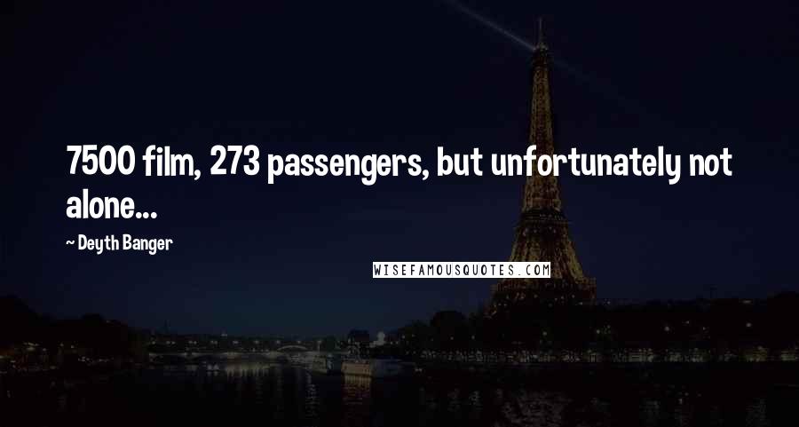 Deyth Banger Quotes: 7500 film, 273 passengers, but unfortunately not alone...