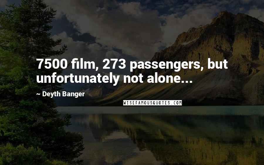 Deyth Banger Quotes: 7500 film, 273 passengers, but unfortunately not alone...