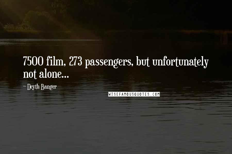 Deyth Banger Quotes: 7500 film, 273 passengers, but unfortunately not alone...