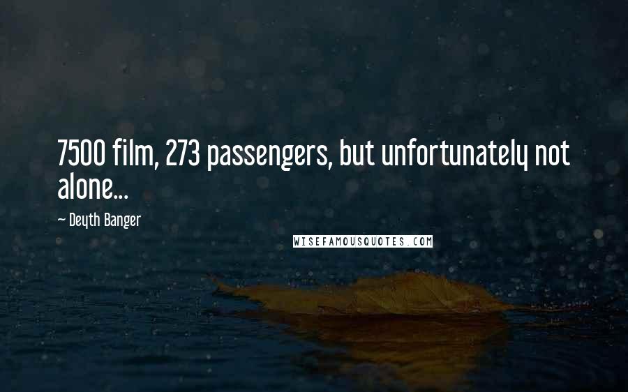 Deyth Banger Quotes: 7500 film, 273 passengers, but unfortunately not alone...