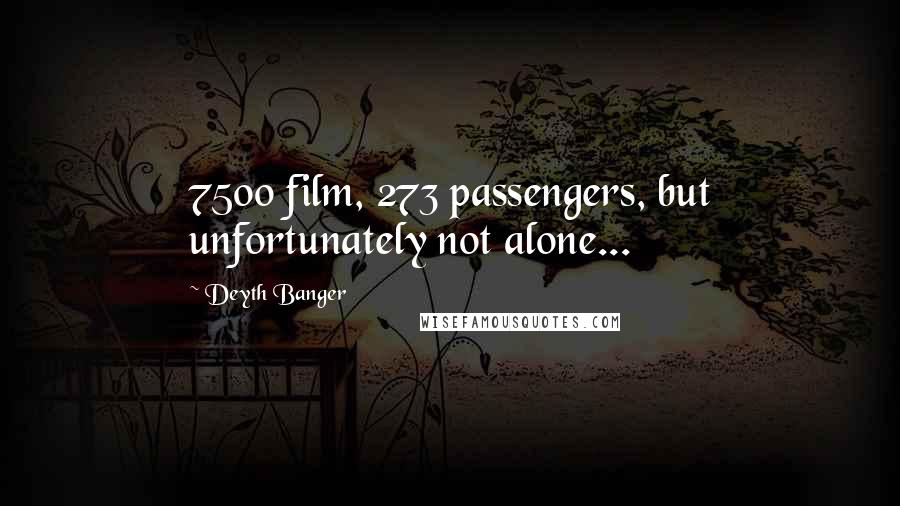 Deyth Banger Quotes: 7500 film, 273 passengers, but unfortunately not alone...