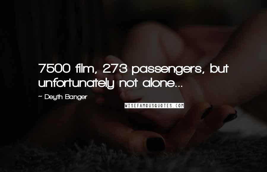 Deyth Banger Quotes: 7500 film, 273 passengers, but unfortunately not alone...