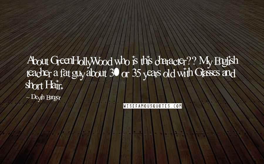 Deyth Banger Quotes: About GreenHollyWood who is this character?? My English teacher a fat guy about 30 or 35 years old with Glasses and short Hair.