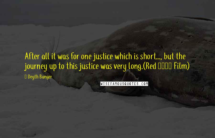 Deyth Banger Quotes: After all it was for one justice which is short..., but the journey up to this justice was very long.(Red 2008 Film)