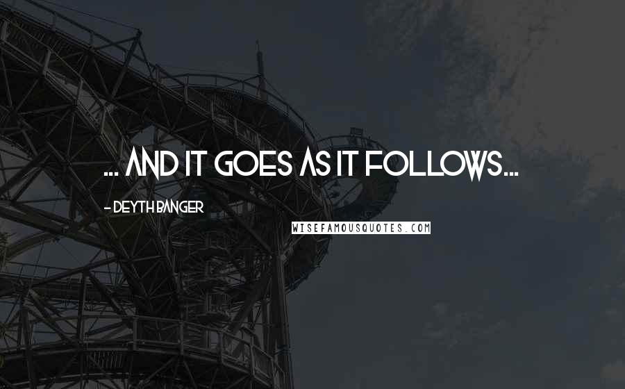 Deyth Banger Quotes: ... And it goes as it follows...