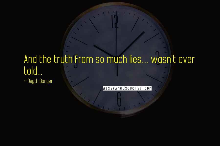 Deyth Banger Quotes: And the truth from so much lies.... wasn't ever told...