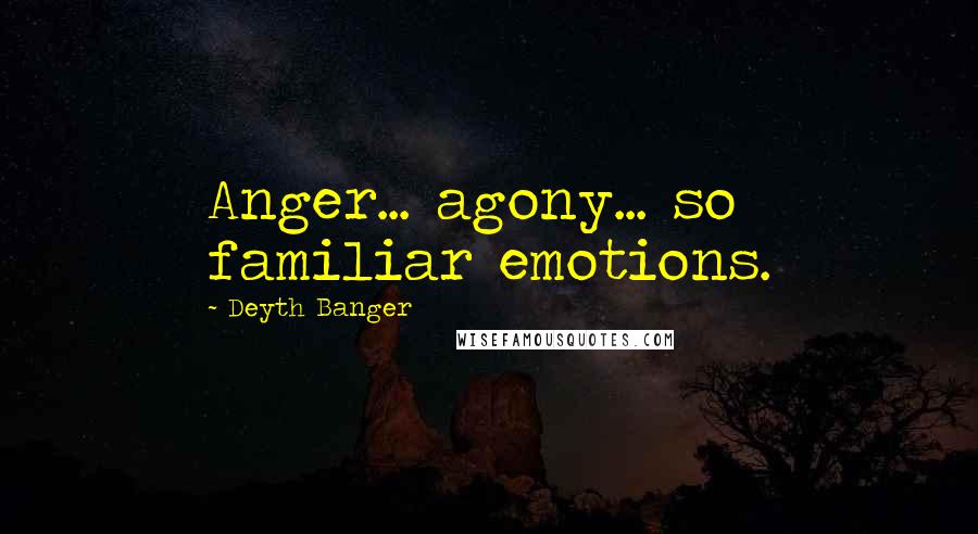 Deyth Banger Quotes: Anger... agony... so familiar emotions.