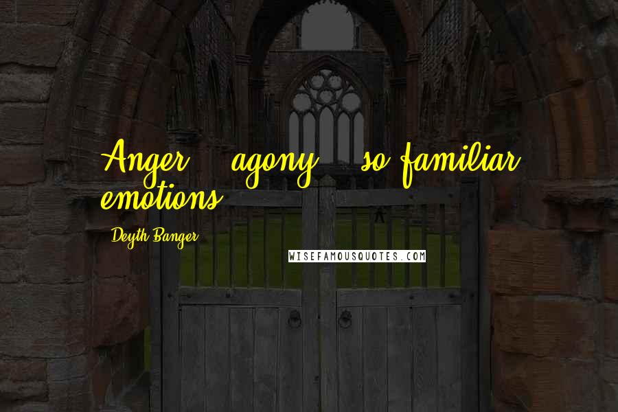 Deyth Banger Quotes: Anger... agony... so familiar emotions.
