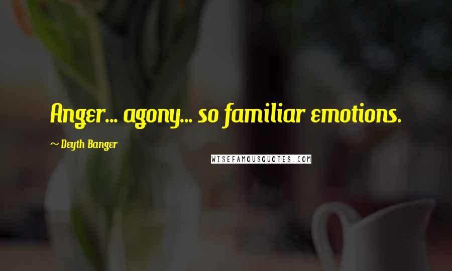 Deyth Banger Quotes: Anger... agony... so familiar emotions.