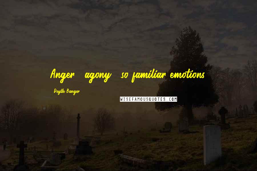 Deyth Banger Quotes: Anger... agony... so familiar emotions.