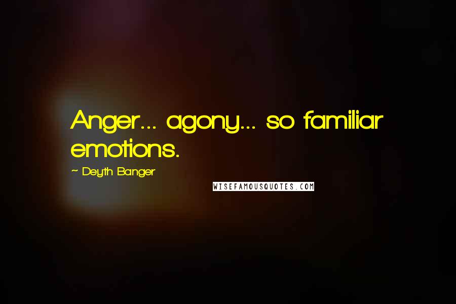 Deyth Banger Quotes: Anger... agony... so familiar emotions.